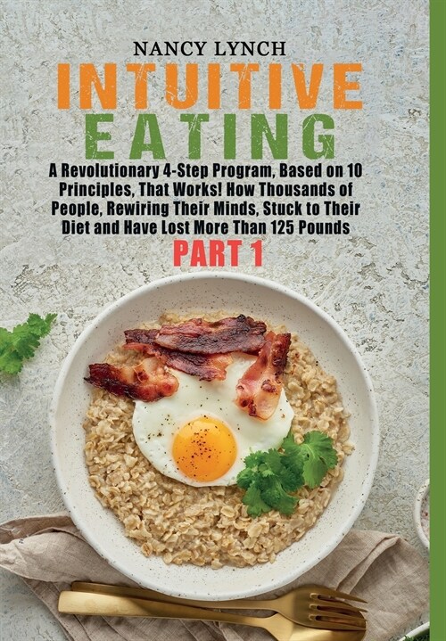 Intuitive Eating: A Revolutionary 4-Step Program, Based on 10 Principles, That Works! How Thousands of People, Rewiring Their Minds, Stu (Hardcover)