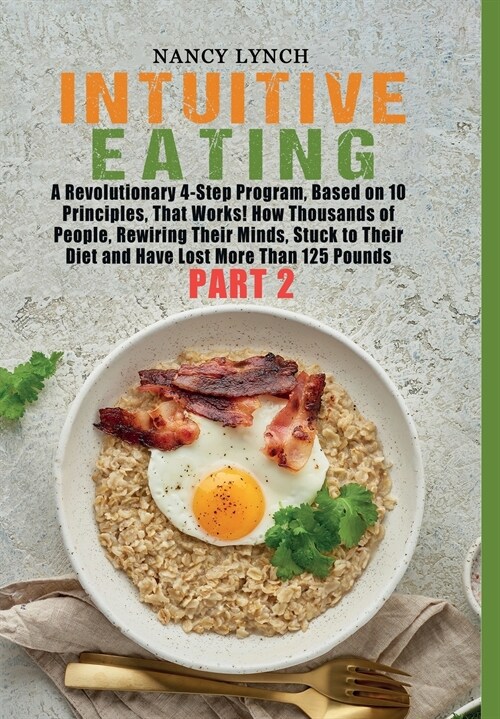 Intuitive Eating: A Revolutionary 4-Step Program, Based on 10 Principles, That Works! How Thousands of People, Rewiring Their Minds, Stu (Hardcover)