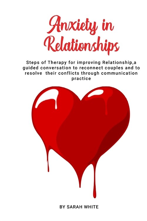 Anxiety in Relationships: Steps of Therapy for improving Relationship, a guided conversation to reconnect couples and to resolve their conflicts (Paperback)