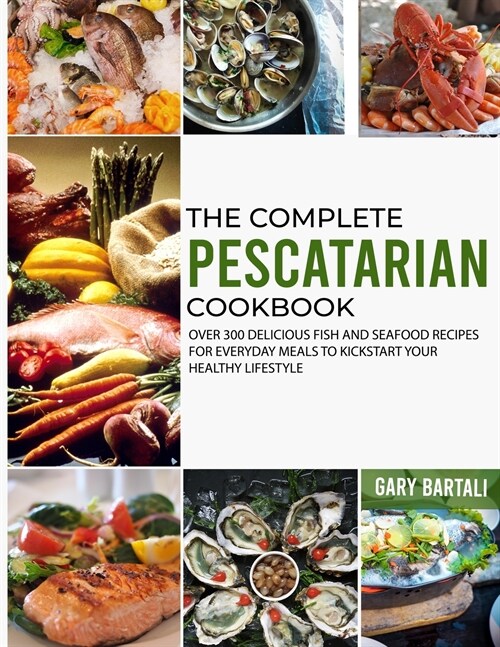 The Complete Pescatarian Cookbook: Over 300 Delicious Fish and Seafood Recipes for Everyday Meals to Kickstart Your Healthy Lifestyle (Paperback)