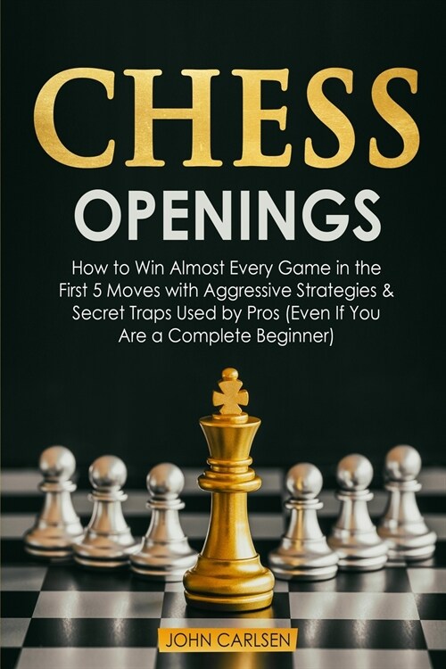 Chess Openings: How to Win Almost Every Game in the First 5 Moves with Aggressive Strategies & Secret Traps Used by Pros (Even If You (Paperback)
