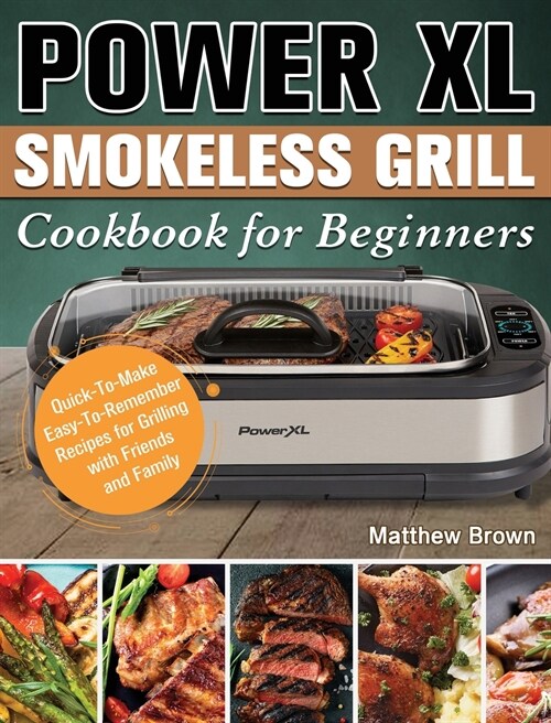 Power XL Smokeless Grill Cookbook for Beginners: Quick-To-Make Easy-To-Remember Recipes for Grilling with Friends and Family (Hardcover)
