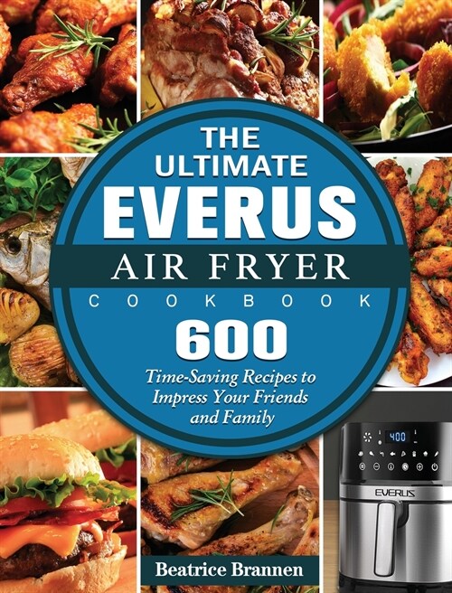 The Ultimate EVERUS Air Fryer Cookbook: 600 Time-Saving Recipes to Impress Your Friends and Family (Hardcover)