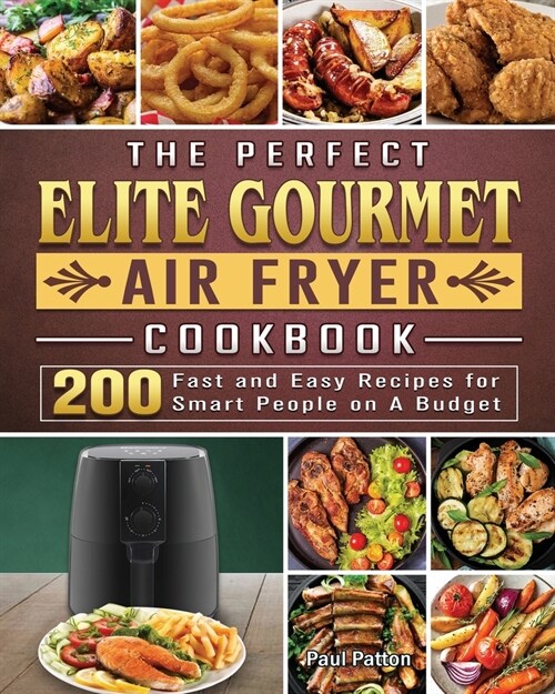 The Perfect Elite Gourmet Air Fryer Cookbook: 200 Fast and Easy Recipes for Smart People on A Budget (Paperback)