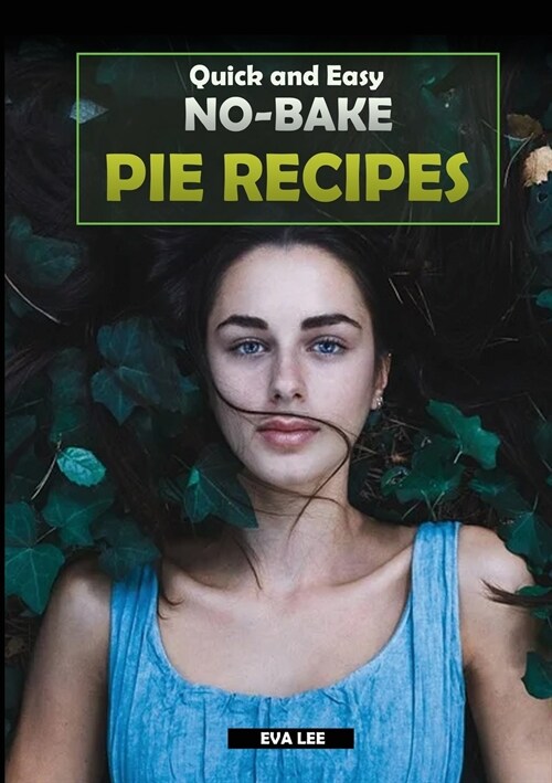 Quick and Easy No-Bake Pie Recipes: Learn how to cook some of the best no-bake pie recipes, ideal for both beginners and advanced (Paperback)