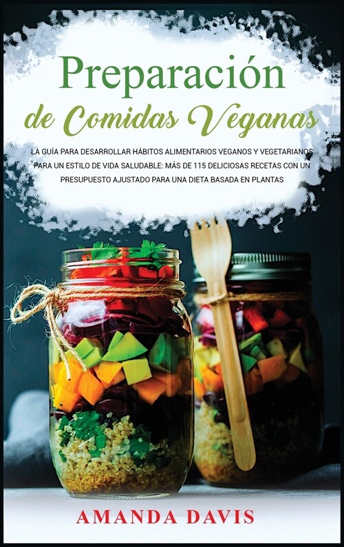 Preparación de Comidas Veganas: La guía para desarrollar hábitos alimentarios veganos y vegetarianos para un estilo de vida saludabl (Hardcover, 3)