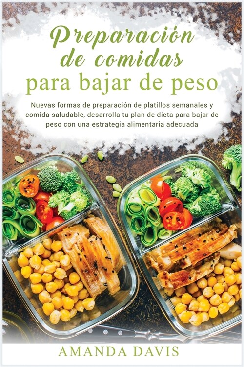 Preparación de Comidas para Bajar de Peso: Nuevas formas de preparación de platillos semanales y comida saludable, desarrolla tu plan de d (Paperback)