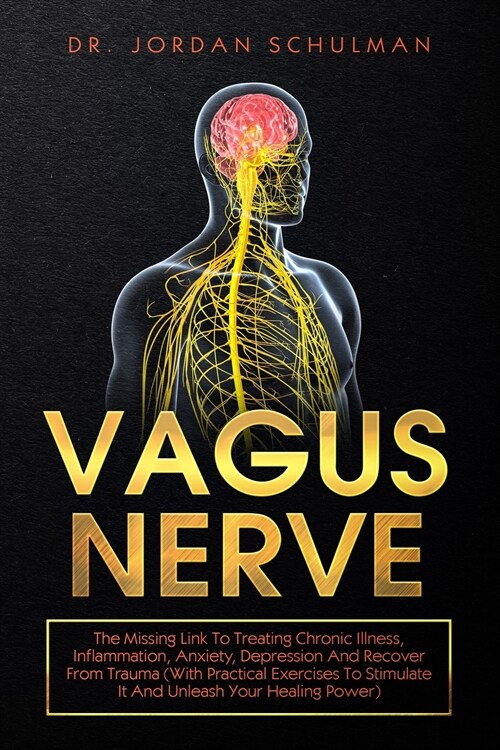 Vagus Nerve: The Missing Link To Treating Chronic Illness, Inflammation, Anxiety, Depression And Recover From Trauma (With Practica (Paperback)