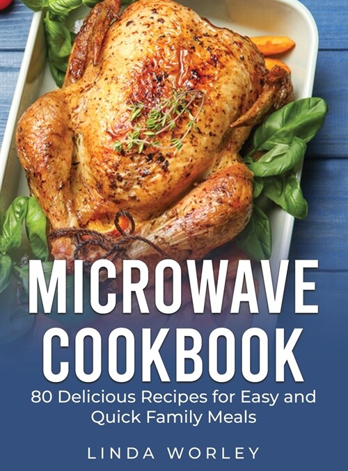 Microwave Cookbook: 80 Delicious Recipes for Easy and Quick Family Meals (Hardcover)