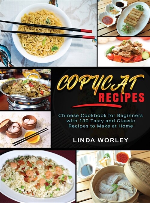 Copycat Recipes: Chinese Cookbook for Beginners with 130 Tasty and Classic Recipes to Make at Home (Hardcover)