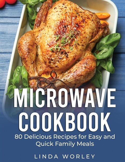 Microwave Cookbook: 80 Delicious Recipes for Easy and Quick Family Meals (Paperback)