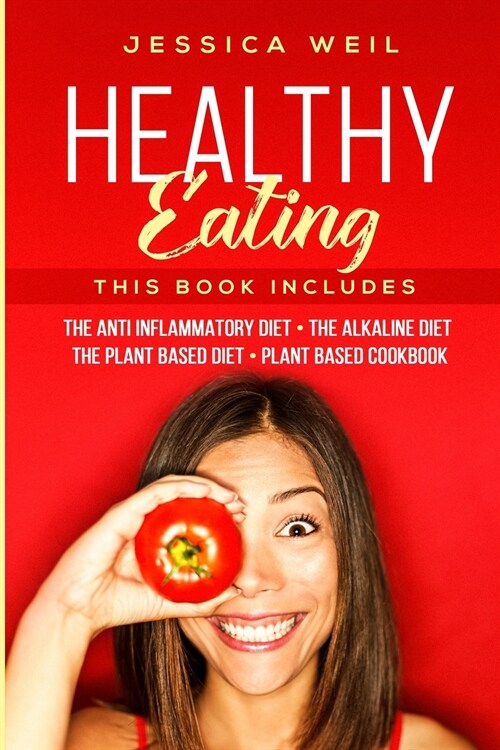 Healthy Eating: 4 Books In 1: The Anti Inflammatory Diet + The Alkaline Diet + The Plant Based Diet + Plant Based Cookbook (Paperback)