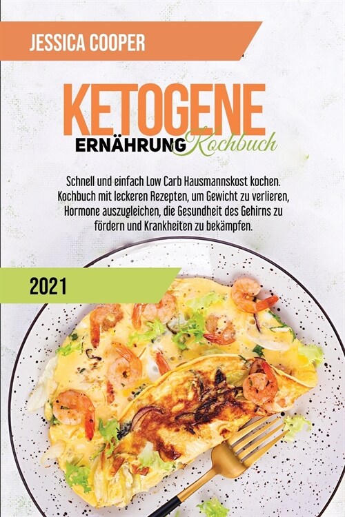 Ketogenes Di?-Kochbuch 2021: Einfache Rezepte, um Geld und Zeit zu sparen. Abnehmen und Cholesterin senken mit Low Carb und High Fat Rezepten f? V (Paperback)