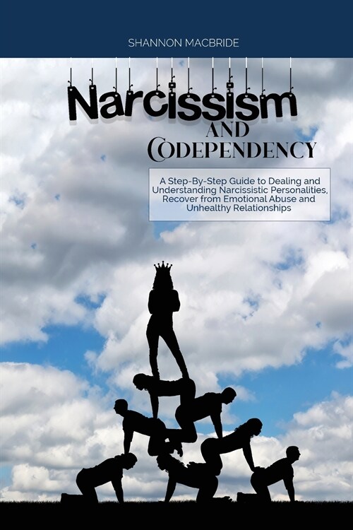 Narcissism and Codependency: A Step-By-Step Guide to Dealing and Understanding Narcissistic Personalities, Recover from Emotional Abuse and Unhealt (Paperback)