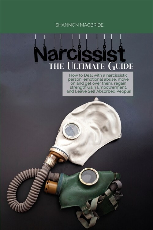 Narcissist the Ultimate Guide: How to Deal with a narcissistic person, emotional abuse, move on and get over them, regain strength, Gain Empowerment, (Paperback)