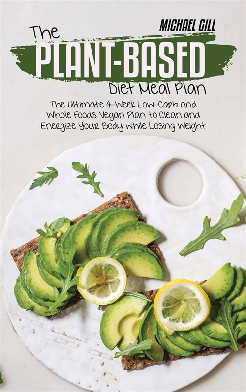 The Plant-Based Diet Meal Plan: The Ultimate 4-Week Low-Carb and Whole Foods Vegan Plan to Clean and Energize Your Body while Losing Weight (Hardcover)