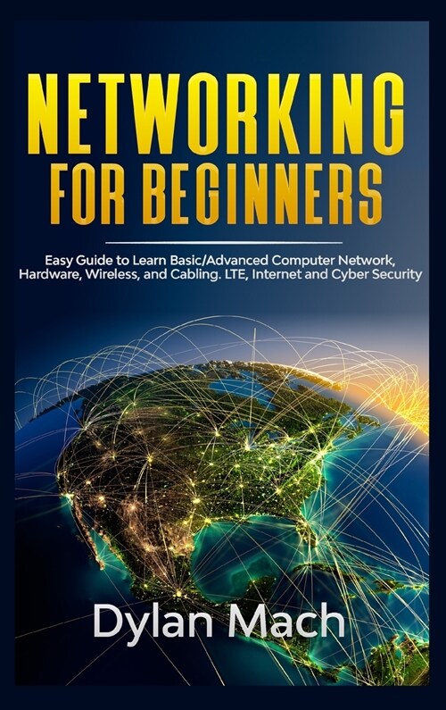 Networking for Beginners: Easy Guide to Learn Basic/Advanced Computer Network, Hardware, Wireless, and Cabling. LTE, Internet, and Cyber Securit (Hardcover)