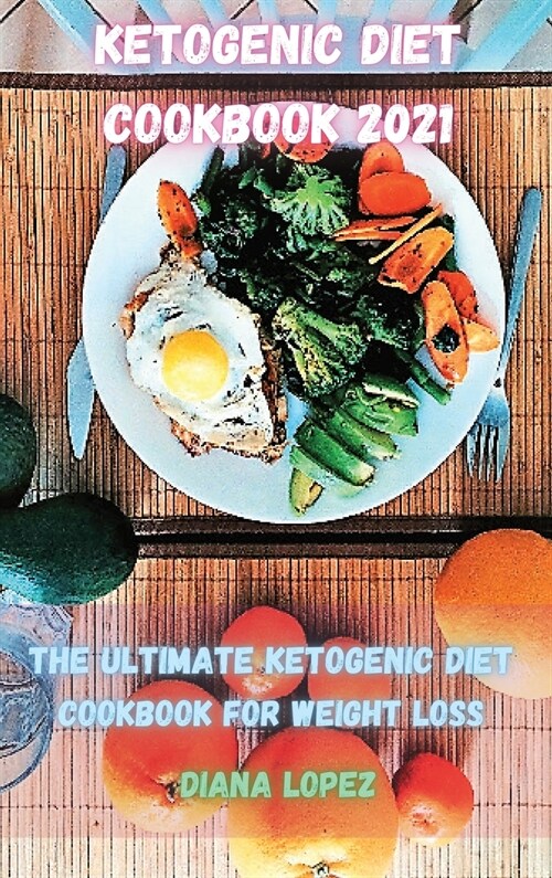 Ketogenic Diet Cookbook 2021: The ultimate Ketogenic Diet Cookbook for Weight Loss (Hardcover)
