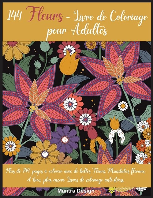144 Fleurs - Livre de Coloriage pour Adultes: Plus de 144 pages ?colorier avec de belles Fleurs, Mandalas floraux et bien plus encore. Livres de colo (Paperback)