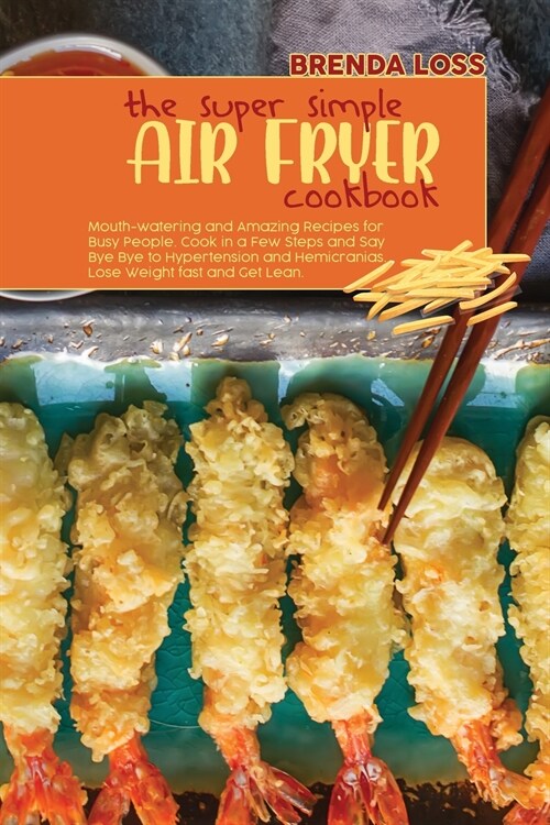 The Super Simple Air Fryer cookbook: Mouth-watering and Amazing Recipes for Busy People. Cook in a Few Steps and Say Bye Bye to Hypertension and Hemic (Paperback)