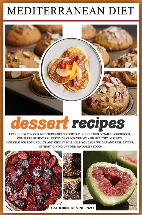 MEDITERRANEAN DIET dessert recipes: Learn How to Cook Mediterranean Recipes Through This Detailed Cookbook, Complete of Several Tasty Ideas for Yummy (Hardcover)