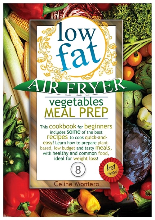 Low Fat Air Fryer Vegetables Meal Prep: This cookbook for beginners includes some of the best recipes to cook quick-and-easy! Learn how to prepare pla (Paperback)