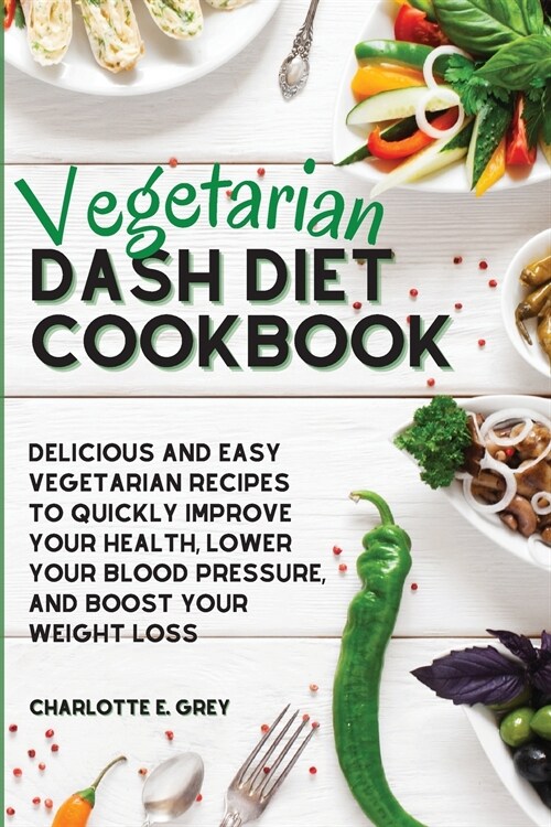 Vegetarian Dash Diet Cookbook: Delicious, Healthy and Easy Recipes to Enjoy a Low-Sodium Diet. Lower Your Blood Pressure, Boost Your Metabolism and L (Paperback)