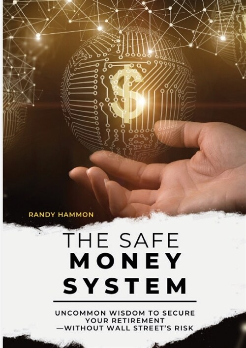 The Safe Money System: Uncommon Wisdom to Secure Your Retirement -Without Wall Streets Risk (Paperback)