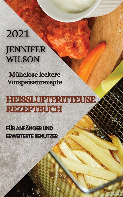 Hei?uftfritteuse Rezeptbuch 2021 (German Edition of Air Fryer Recipes 2021): M?elose leckere Vorspeisenrezepte F? ANF횼GER UND ERWEITERTE BENUTZER (Hardcover)