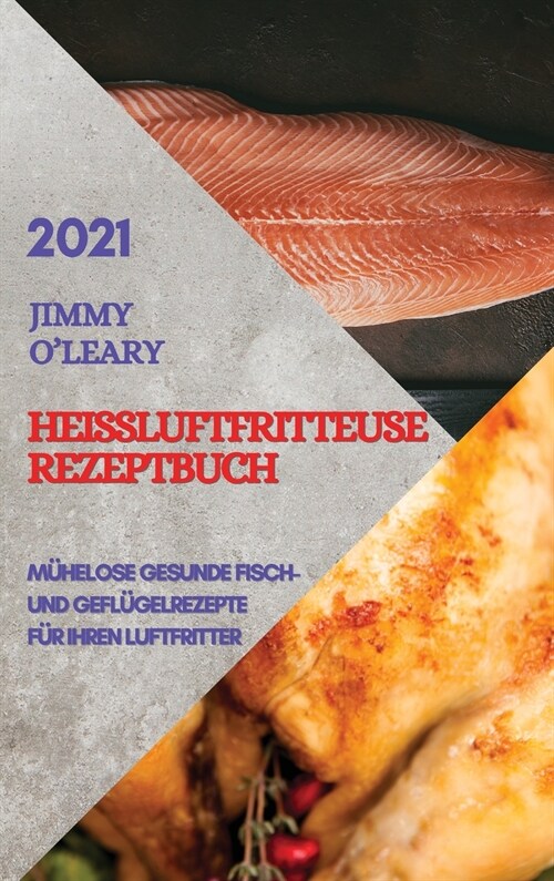 Hei?uftfritteuse Rezeptbuch 2021 (German Edition of Air Fryer Recipes 2021): M?elose Gesunde Fisch Und Gefl?elrezepte F? Ihren Luftfritter (Hardcover)