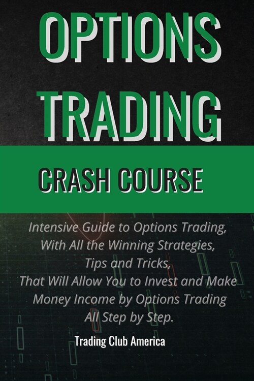 Options Trading Crash Course: Intensive Guide to Options Trading, With All the Winning Strategies, Tips and Tricks, That Will Allow You to Invest an (Paperback)