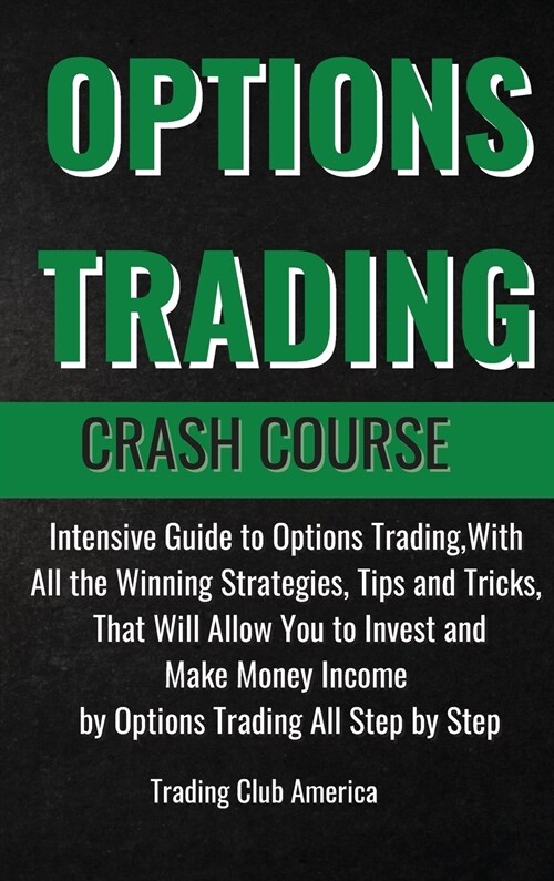 Options Trading Crash Course: Intensive Guide to Options Trading, With All the Winning Strategies, Tips and Tricks, That Will Allow You to Invest an (Hardcover)