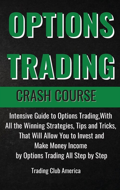 Options Trading Crash Course: Intensive Guide to Options Trading, With All the Winning Strategies, Tips and Tricks, That Will Allow You to Invest an (Hardcover)