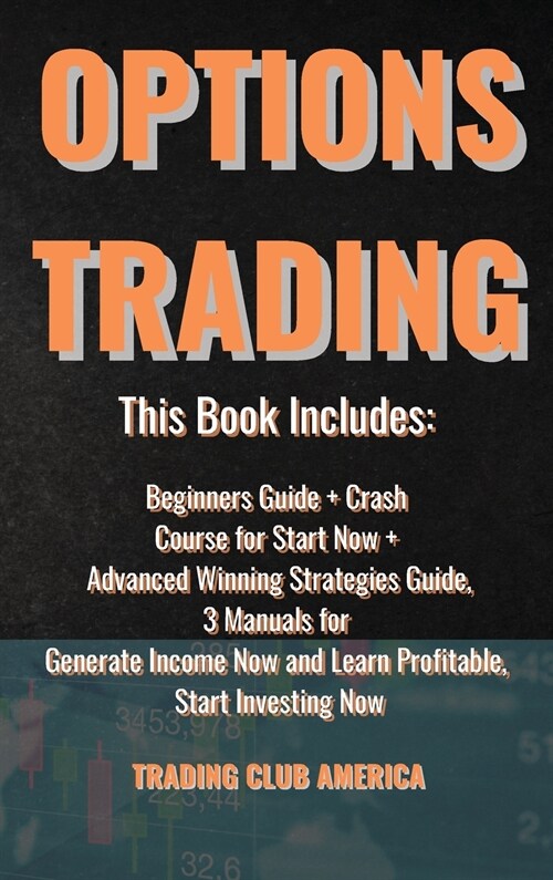 Options Trading: This Book Includes: Beginners Guide + Crash Course for Start Now + Advanced Winning Strategies Guide, 3 Manuals for Ge (Hardcover)
