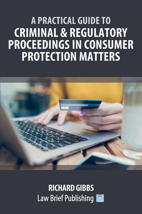 A Practical Guide to Criminal and Regulatory Proceedings in Consumer Protection Matters (Paperback)