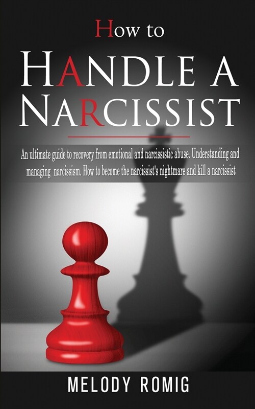 How to Handle a Narcissist: A ultimate guide to recovery from emotional and narcissistic abuse. Understanding and managing narcissism. How to beco (Paperback)