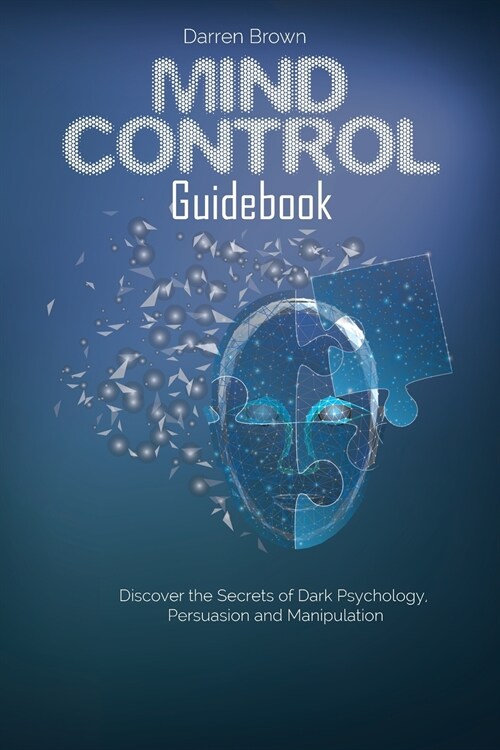 Mind Control Guidebook: Discover the Secrets of Dark Psychology, Persuasion and Manipulation (Paperback)