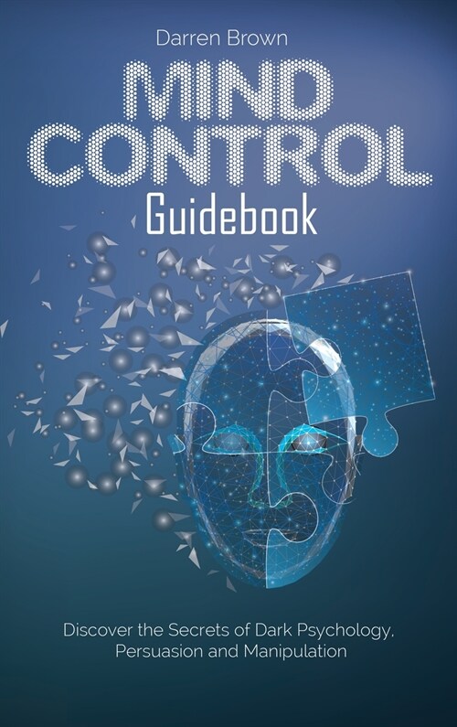 Mind Control Guidebook: Discover the Secrets of Dark Psychology, Persuasion and Manipulation (Hardcover)