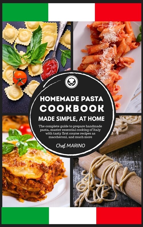 HOMEMADE PASTA COOKBOOK Made Simple, at Home. The Complete Guide to Preparing Handmade Pasta, Master the Essential Cooking of Italy with Tasty First C (Hardcover)