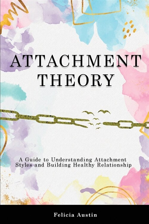 Attachment Theory: A Guide to Understanding Attachment Styles and Building Healthy Relationship (Paperback)