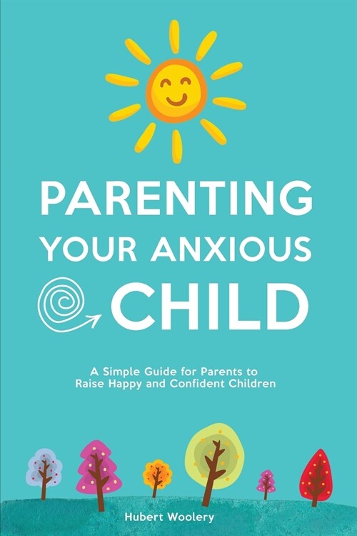 Parenting Your Anxious Child: A Simple Guide for Parents to Raise Happy and Confident Children (Paperback)