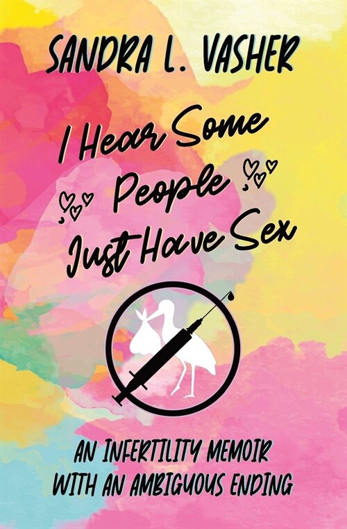 I Hear Some People Just Have Sex: An Infertility Memoir with an Ambiguous Ending (Paperback)