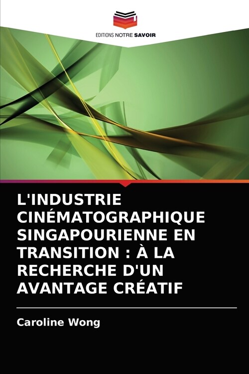 LIndustrie Cin?atographique Singapourienne En Transition: ?La Recherche dUn Avantage Cr?tif (Paperback)