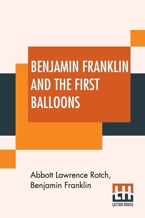 Benjamin Franklin And The First Balloons: From The Proceedings Of The American Antiquarian Society, Volume XVIII (Paperback)