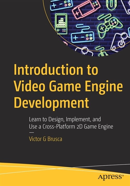 Introduction to Video Game Engine Development: Learn to Design, Implement, and Use a Cross-Platform 2D Game Engine (Paperback)