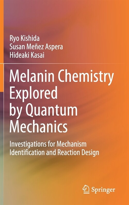Melanin Chemistry Explored by Quantum Mechanics: Investigations for Mechanism Identification and Reaction Design (Hardcover, 2021)