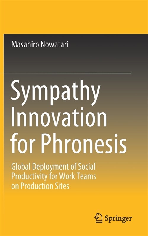 Sympathy Innovation for Phronesis: Global Deployment of Social Productivity for Work Teams on Production Sites (Hardcover, 2021)
