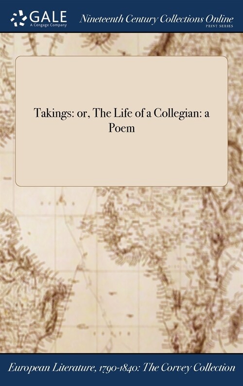 Takings: Or, the Life of a Collegian: A Poem (Hardcover)