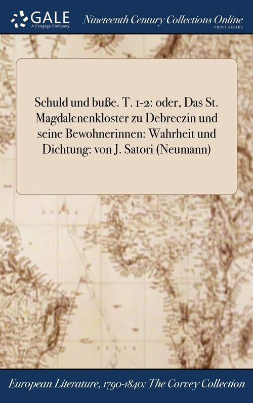 Schuld Und Bue. T. 1-2: Oder, Das St. Magdalenenkloster Zu Debreczin Und Seine Bewohnerinnen: Wahrheit Und Dichtung: Von J. Satori (Neumann) (Hardcover)