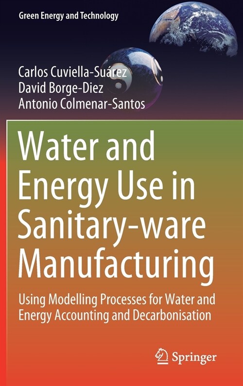 Water and Energy Use in Sanitary-Ware Manufacturing: Using Modelling Processes for Water and Energy Accounting and Decarbonisation (Hardcover, 2021)